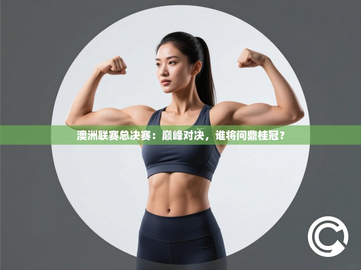 澳洲联赛总决赛:巅峰对决,谁将问鼎桂冠? 第2张